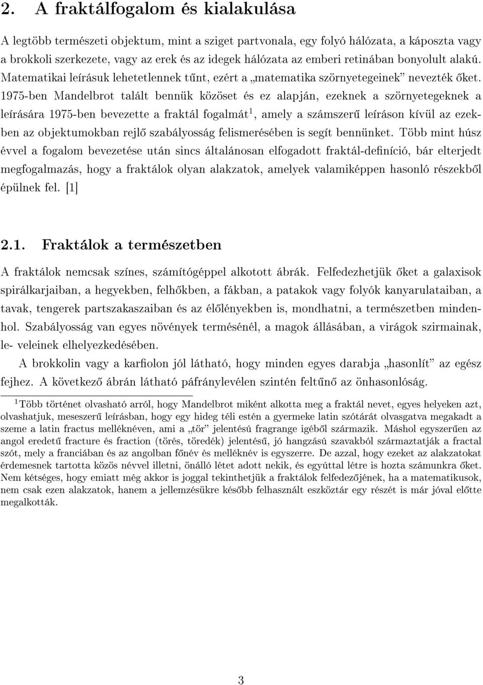 1975-ben Mandelbrot talált bennük közöset és ez alapján, ezeknek a szörnyetegeknek a leírására 1975-ben bevezette a fraktál fogalmát 1, amely a számszer leíráson kívül az ezekben az objektumokban