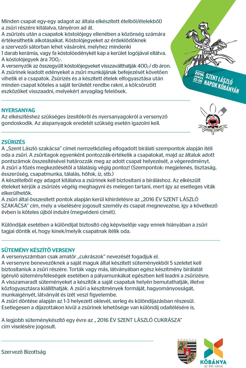 A versenyzők az összegyűlt kóstolójegyeket visszaválthatják 400,-/ db áron A zsűrinek leadott edényeket a zsűri munkájának befejezését követően vihetik el a csapatok Zsűrizés és a készített ételek