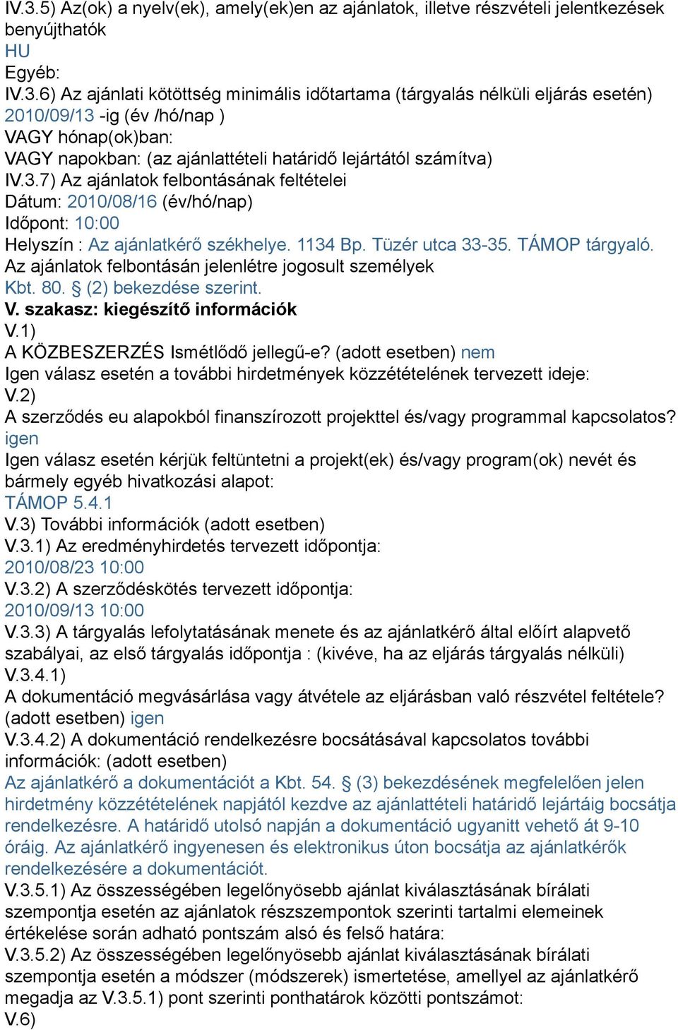 Az ajánlatok felbontásán jelenlétre jogosult személyek Kbt. 80. (2) bekezdése szerint. V. szakasz: kiegészítő információk V.1) A KÖZBESZERZÉS Ismétlődő jellegű-e?