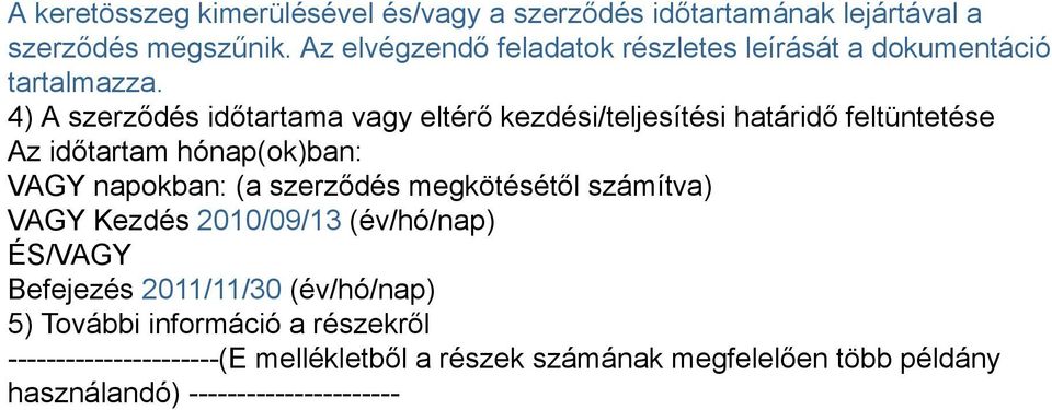 4) A szerződés időtartama vagy eltérő kezdési/teljesítési határidő feltüntetése Az időtartam hónap(ok)ban: VAGY napokban: (a szerződés