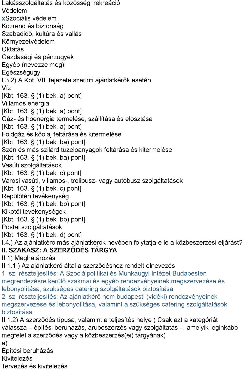 163. (1) bek. ba) pont] Szén és más szilárd tüzelőanyagok feltárása és kitermelése [Kbt. 163. (1) bek. ba) pont] Vasúti szolgáltatások [Kbt. 163. (1) bek. c) pont] Városi vasúti, villamos-, trolibusz- vagy autóbusz szolgáltatások [Kbt.