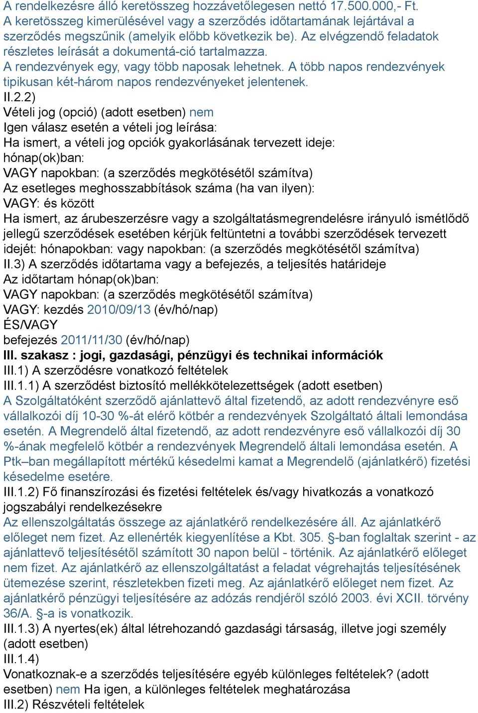 II.2.2) Vételi jog (opció) (adott esetben) nem Igen válasz esetén a vételi jog leírása: Ha ismert, a vételi jog opciók gyakorlásának tervezett ideje: hónap(ok)ban: VAGY napokban: (a szerződés