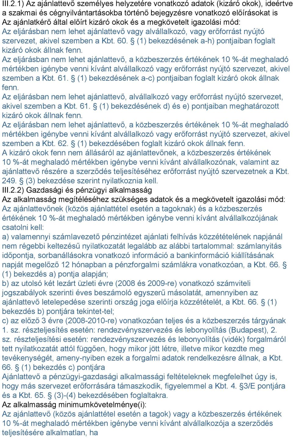 és a megkövetelt igazolási mód: Az eljárásban nem lehet ajánlattevő vagy alvállalkozó, vagy erőforrást nyújtó szervezet, akivel szemben a Kbt. 60.