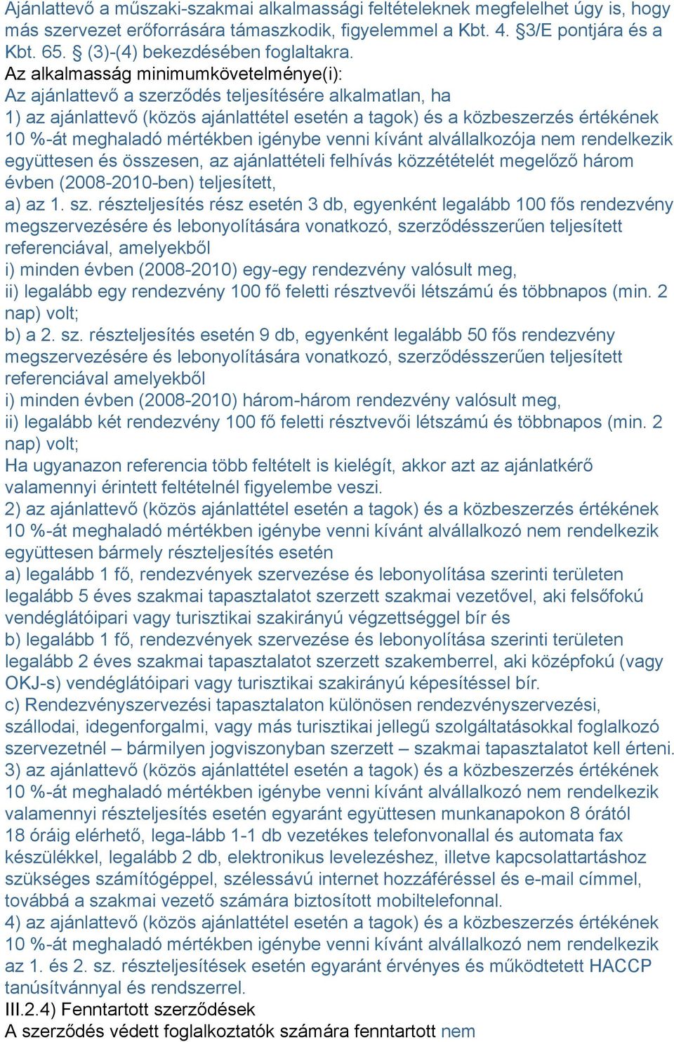 Az alkalmasság minimumkövetelménye(i): Az ajánlattevő a szerződés teljesítésére alkalmatlan, ha 1) az ajánlattevő (közös ajánlattétel esetén a tagok) és a közbeszerzés értékének 10 %-át meghaladó