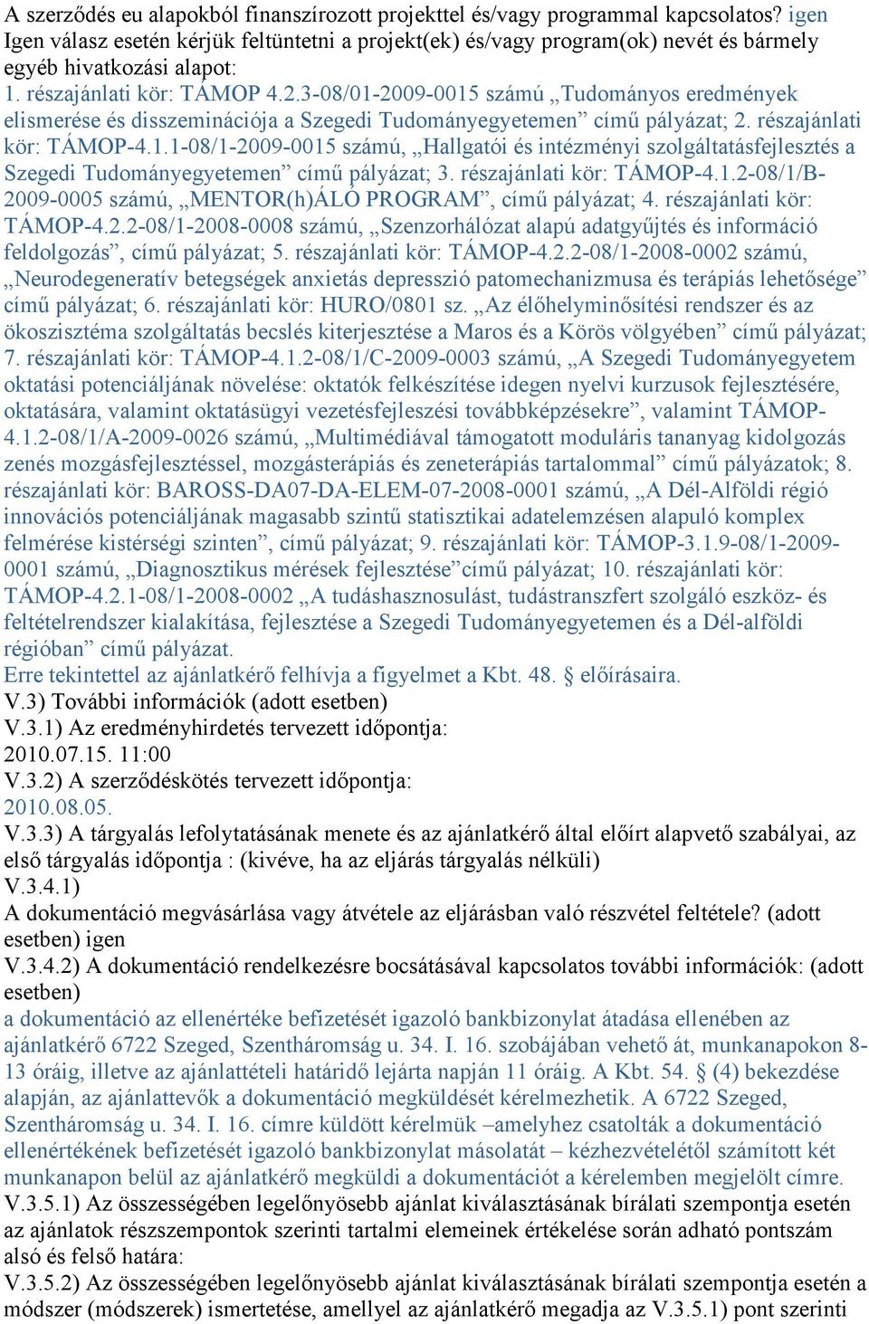 3-08/01-2009-0015 számú Tudományos eredmények elismerése és disszeminációja a Szegedi Tudományegyetemen címő pályázat; 2. részajánlati kör: TÁMOP-4.1.1-08/1-2009-0015 számú, Hallgatói és intézményi szolgáltatásfejlesztés a Szegedi Tudományegyetemen címő pályázat; 3.