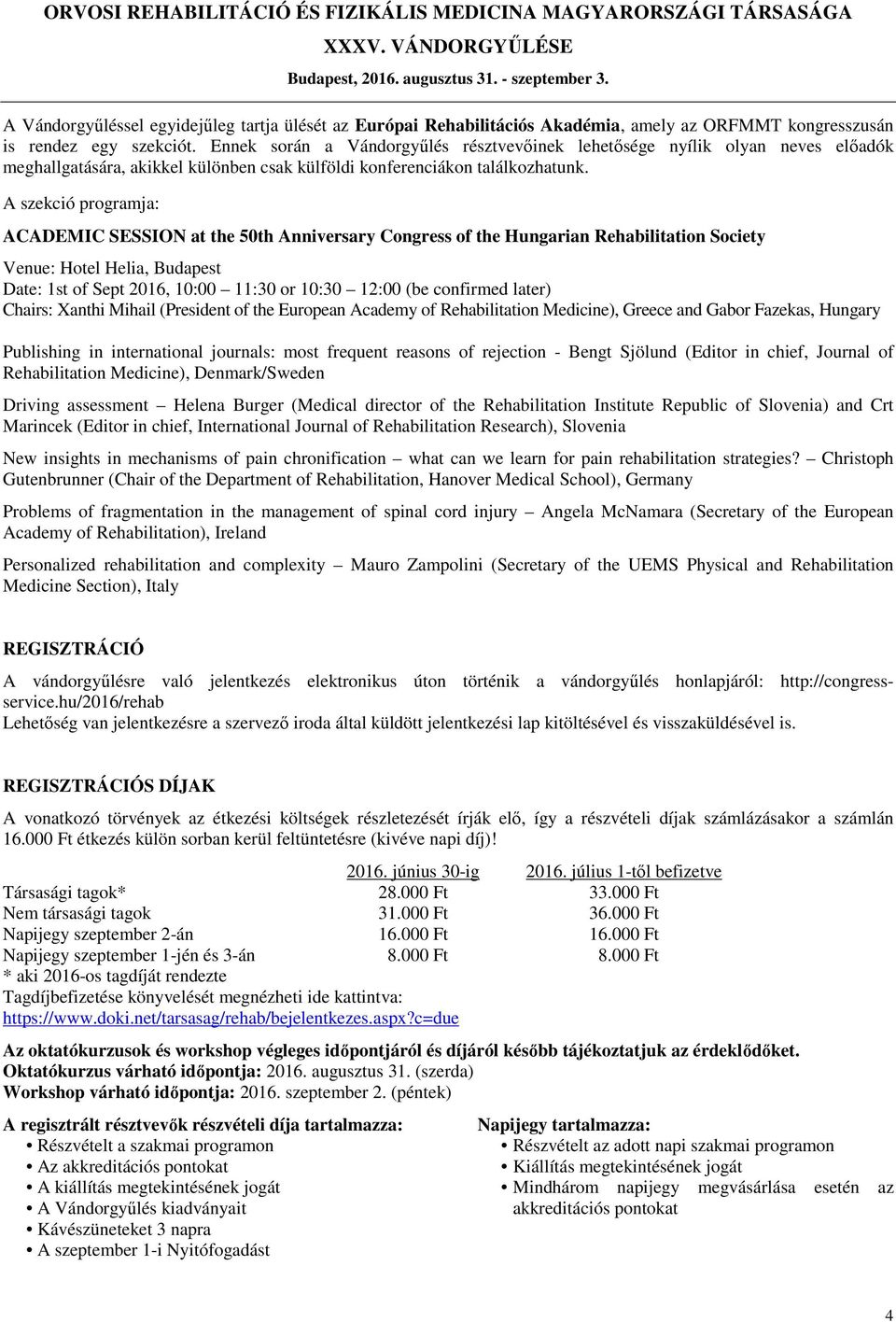 A szekció programja: ACADEMIC SESSION at the 50th Anniversary Congress of the Hungarian Rehabilitation Society Venue: Hotel Helia, Budapest Date: 1st of Sept 2016, 10:00 11:30 or 10:30 12:00 (be