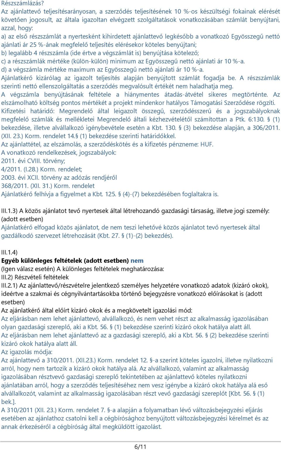 azzal, hogy: a) az első részszámlát a nyertesként kihirdetett ajánlattevő legkésőbb a vonatkozó Egyösszegű nettó ajánlati ár 25 %-ának megfelelő teljesítés elérésekor köteles benyújtani; b) legalább