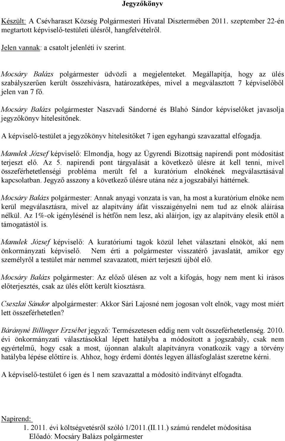 Megállapítja, hogy az ülés szabályszerűen került összehívásra, határozatképes, mivel a megválasztott 7 képviselőből jelen van 7 fő.