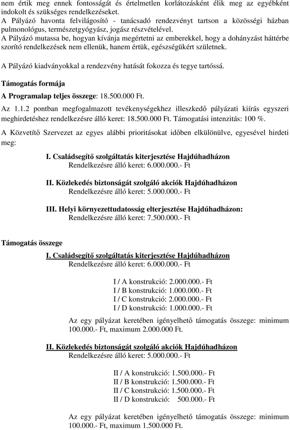 A Pályázó mutassa be, hogyan kívánja megértetni az emberekkel, hogy a dohányzást háttérbe szorító rendelkezések nem ellenük, hanem értük, egészségükért születnek.