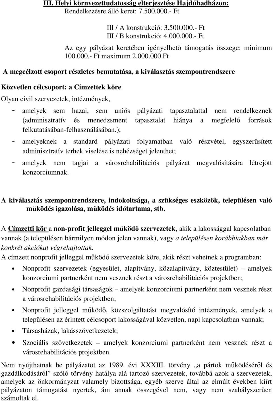 hazai, sem uniós pályázati tapasztalattal nem rendelkeznek (adminisztratív és menedzsment tapasztalat hiánya a megfelelő források felkutatásában-felhasználásában.