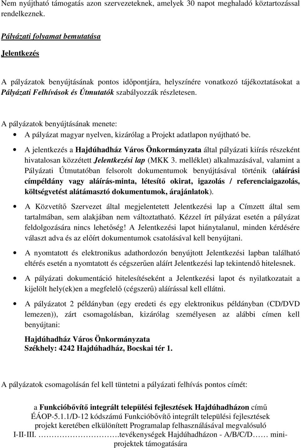 A pályázatok benyújtásának menete: A pályázat magyar nyelven, kizárólag a Projekt adatlapon nyújtható be.