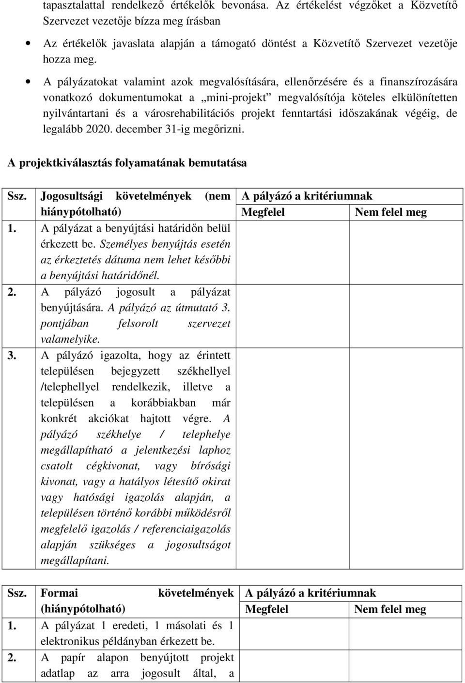 A pályázatokat valamint azok megvalósítására, ellenőrzésére és a finanszírozására vonatkozó dokumentumokat a mini-projekt megvalósítója köteles elkülönítetten nyilvántartani és a városrehabilitációs