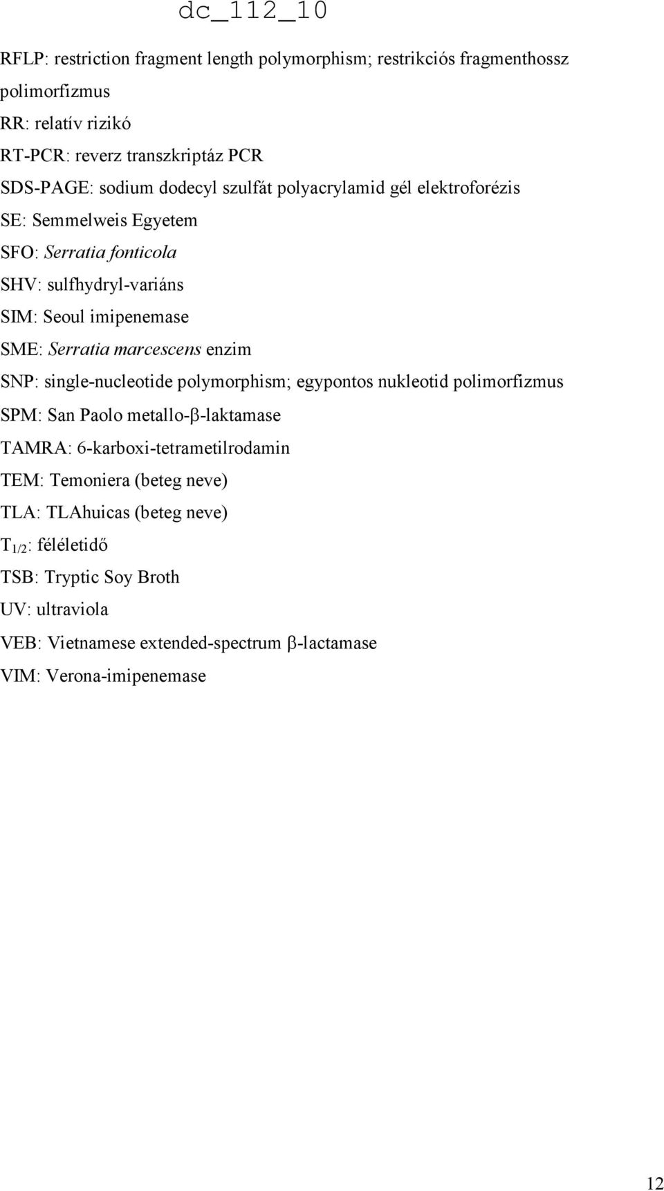 enzim SNP: single-nucleotide polymorphism; egypontos nukleotid polimorfizmus SPM: San Paolo metallo-β-laktamase TAMRA: 6-karboxi-tetrametilrodamin TEM: Temoniera