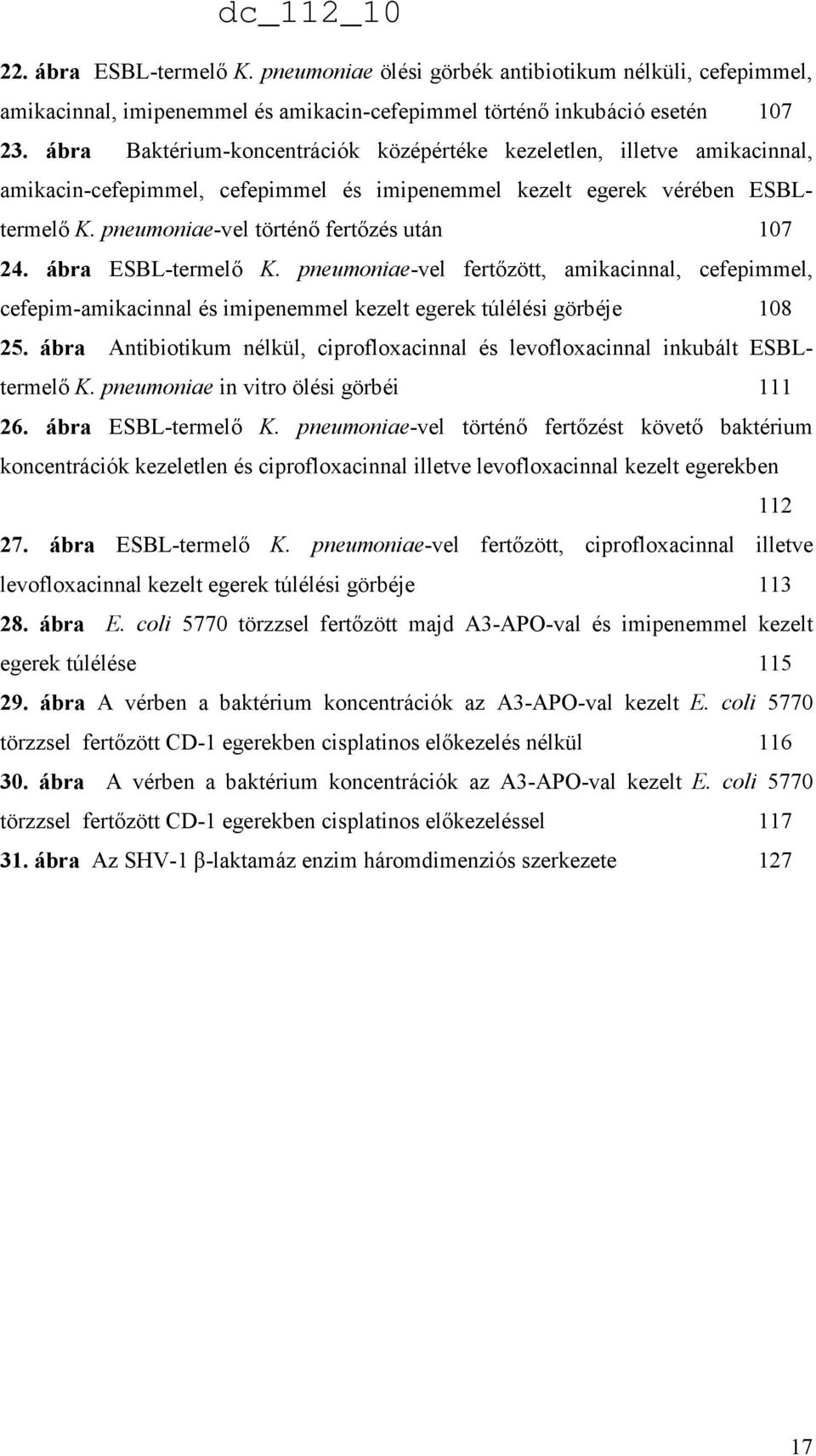 pneumoniae-vel történı fertızés után 107 24. ábra ESBL-termelı K. pneumoniae-vel fertızött, amikacinnal, cefepimmel, cefepim-amikacinnal és imipenemmel kezelt egerek túlélési görbéje 108 25.