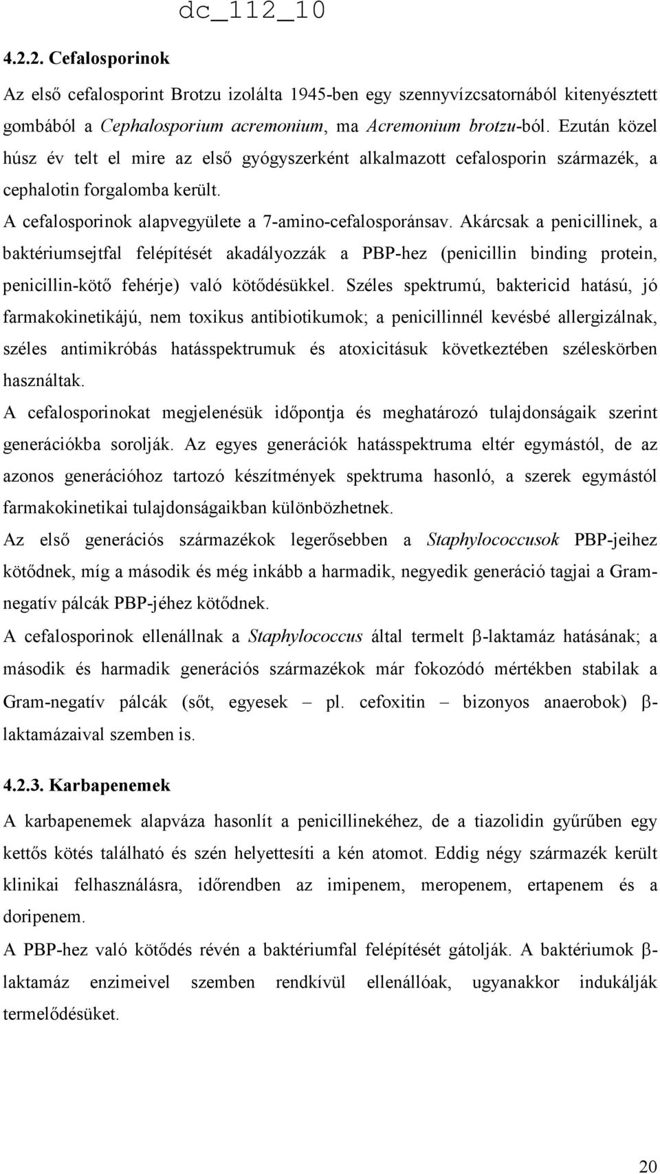 Akárcsak a penicillinek, a baktériumsejtfal felépítését akadályozzák a PBP-hez (penicillin binding protein, penicillin-kötı fehérje) való kötıdésükkel.