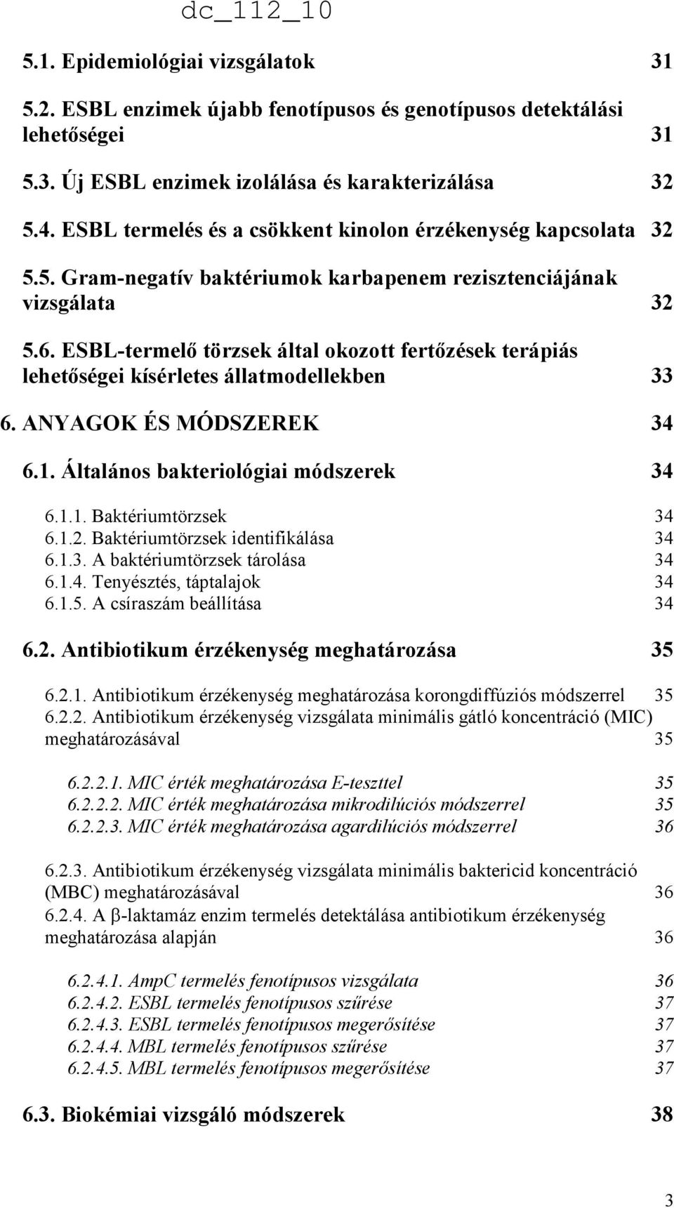 ESBL-termelı törzsek által okozott fertızések terápiás lehetıségei kísérletes állatmodellekben 33 6. ANYAGOK ÉS MÓDSZEREK 34 6.1. Általános bakteriológiai módszerek 34 6.1.1. Baktériumtörzsek 34 6.1.2.