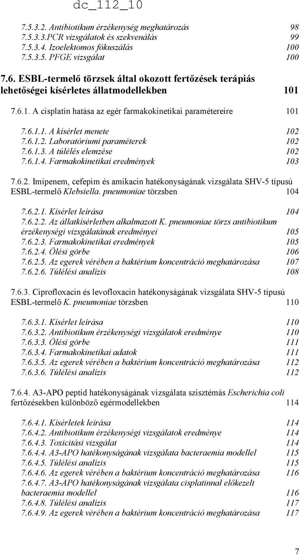 6.1.2. Laboratóriumi paraméterek 102 7.6.1.3. A túlélés elemzése 102 7.6.1.4. Farmakokinetikai eredmények 103 7.6.2. Imipenem, cefepim és amikacin hatékonyságának vizsgálata SHV-5 típusú ESBL-termelı Klebsiella.