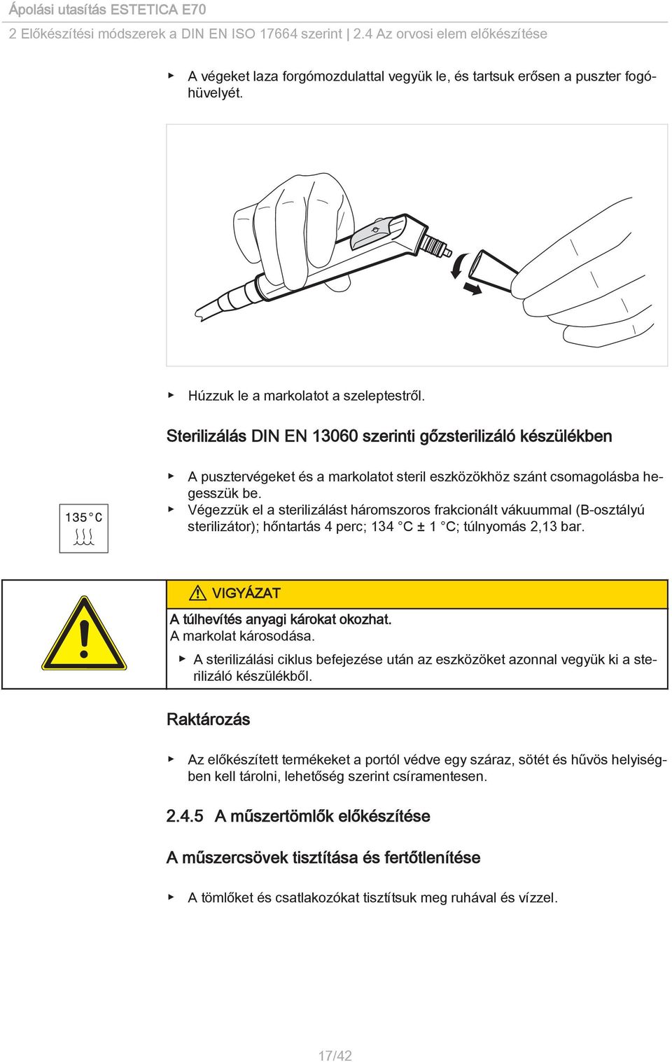 Végezzük el a sterilizálást háromszoros frakcionált vákuummal (B-osztályú sterilizátor); hőntartás 4 perc; 134 C ± 1 C; túlnyomás 2,13 bar. A túlhevítés anyagi károkat okozhat. A markolat károsodása.