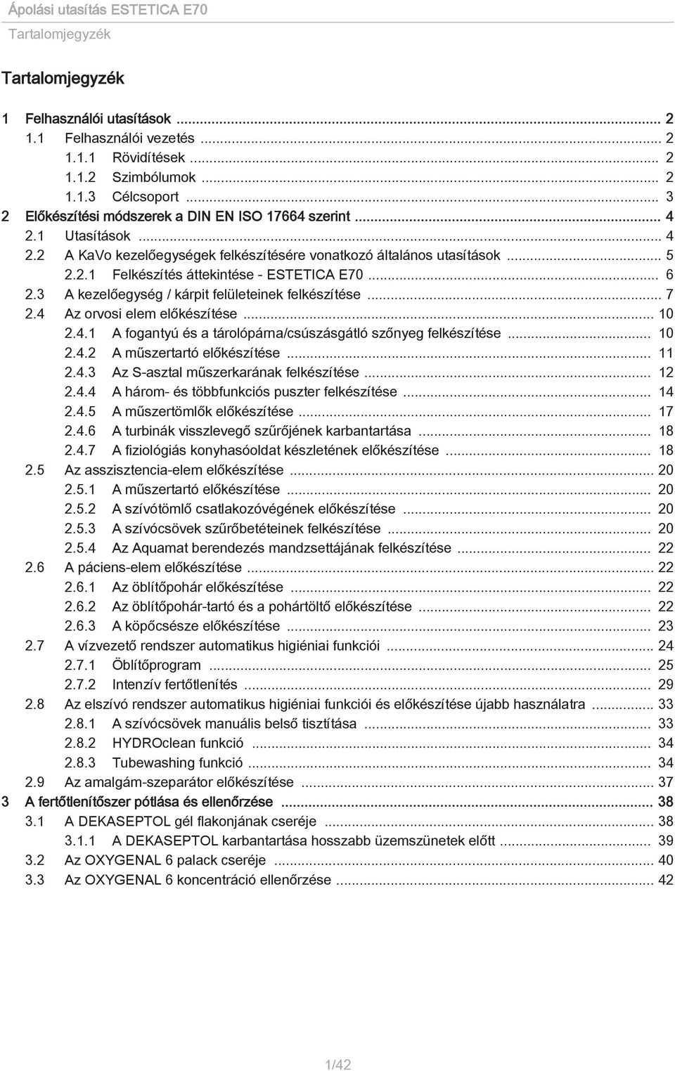 .. 6 2.3 A kezelőegység / kárpit felületeinek felkészítése... 7 2.4 Az orvosi elem előkészítése... 10 2.4.1 A fogantyú és a tárolópárna/csúszásgátló szőnyeg felkészítése... 10 2.4.2 A műszertartó előkészítése.