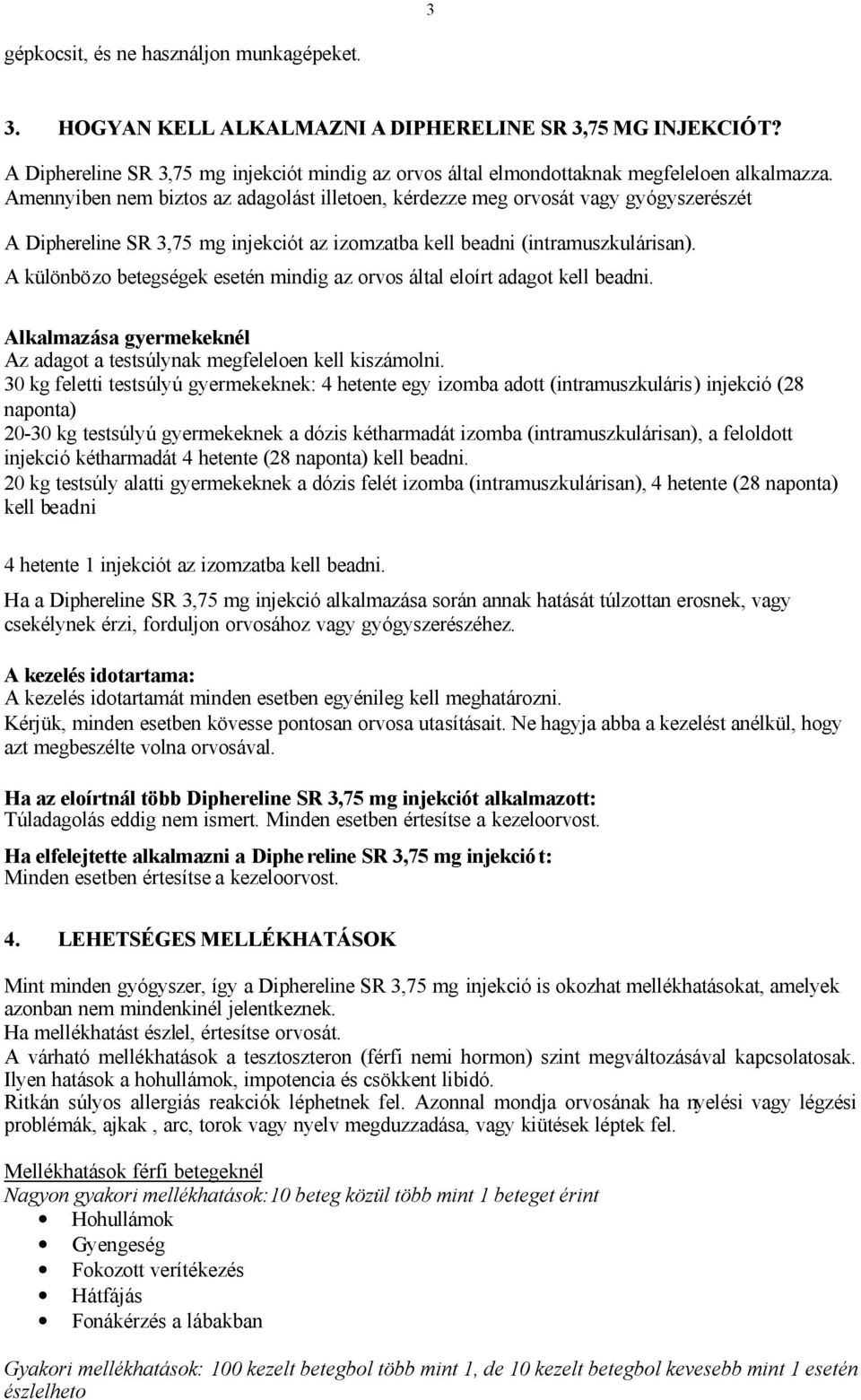 Amennyiben nem biztos az adagolást illetoen, kérdezze meg orvosát vagy gyógyszerészét A Diphereline SR 3,75 mg injekciót az izomzatba kell beadni (intramuszkulárisan).