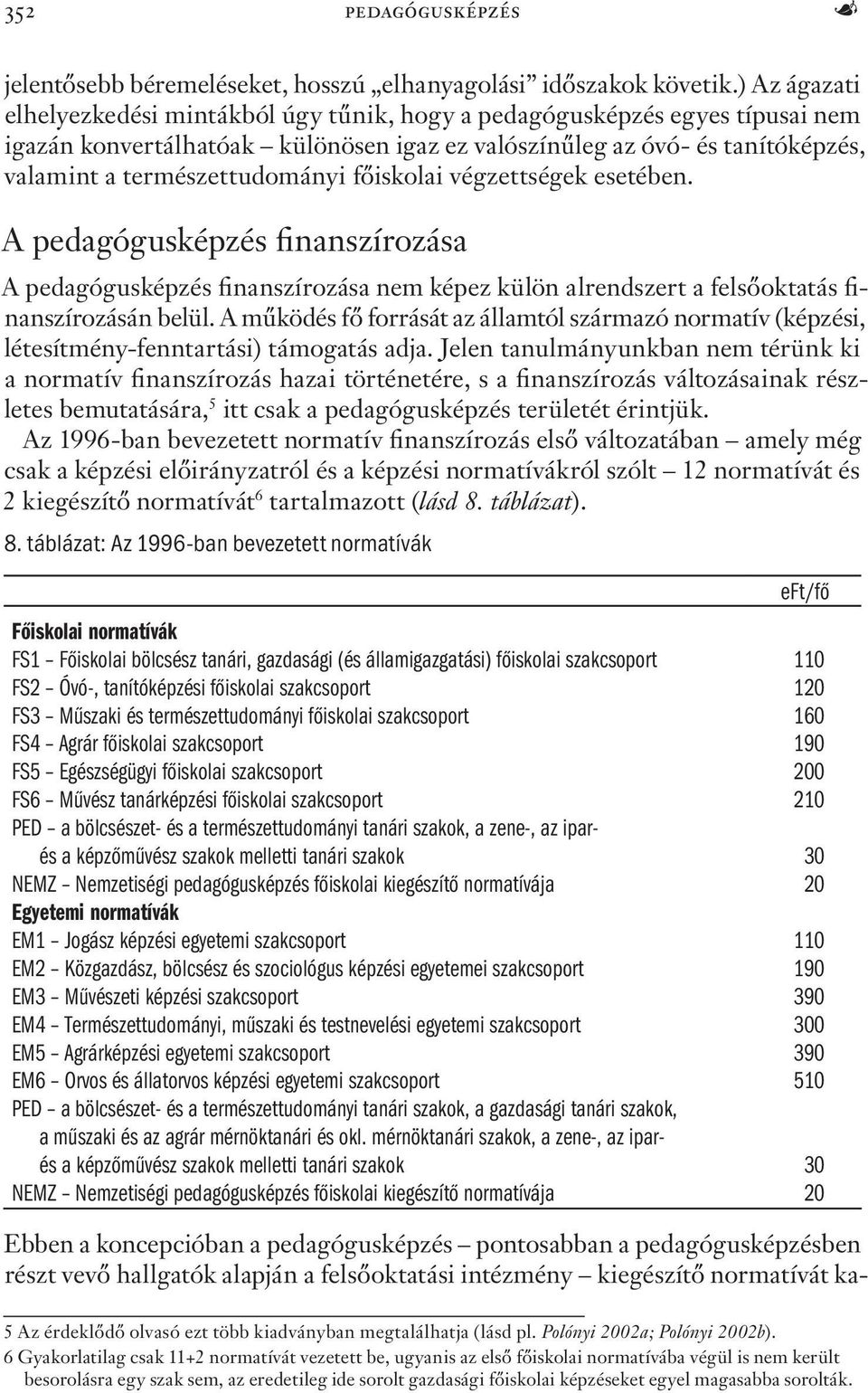 főiskolai végzettségek esetében. A pedagógusképzés finanszírozása A pedagógusképzés finanszírozása nem képez külön alrendszert a felsőoktatás finanszírozásán belül.