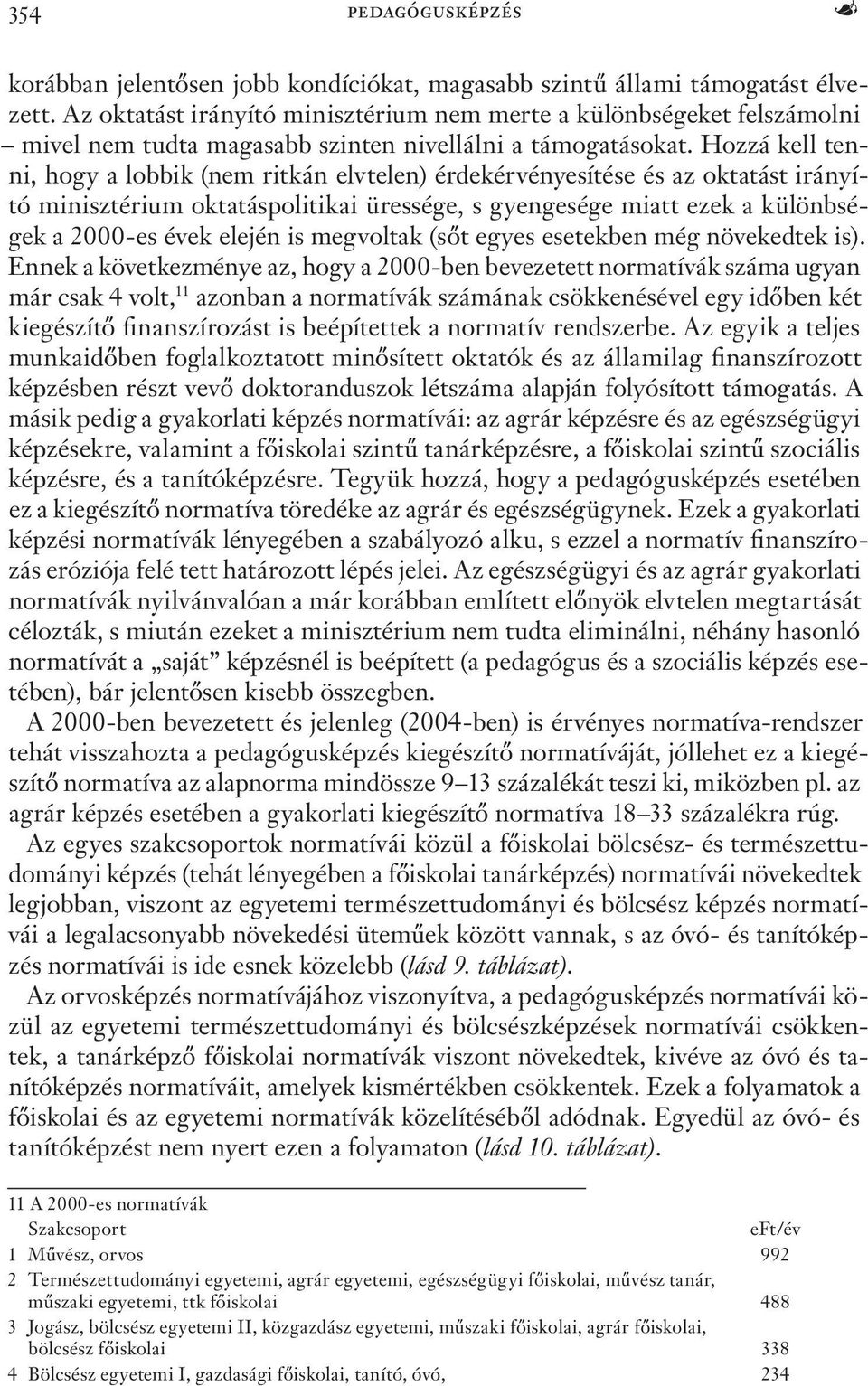 Hozzá kell tenni, hogy a lobbik (nem ritkán elvtelen) érdekérvényesítése és az oktatást irányító minisztérium oktatáspolitikai üressége, s gyengesége miatt ezek a különbségek a 2000-es évek elején is