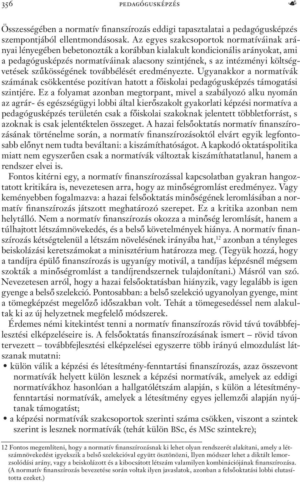 költségvetések szűkösségének továbbélését eredményezte. Ugyanakkor a normatívák számának csökkentése pozitívan hatott a főiskolai pedagógusképzés támogatási szintjére.