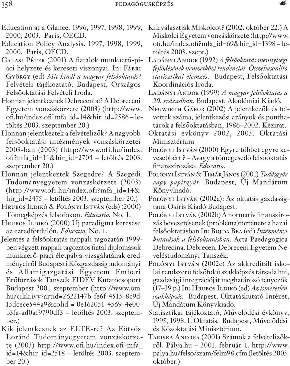 A Debreceni Egyetem vonzáskörzete (2003) (http://www. ofi.hu/index.ofi?mfa_id=14&hir_id=2586 letöltés 2003. szeptember 20.) Honnan jelentkeztek a felvételizők?