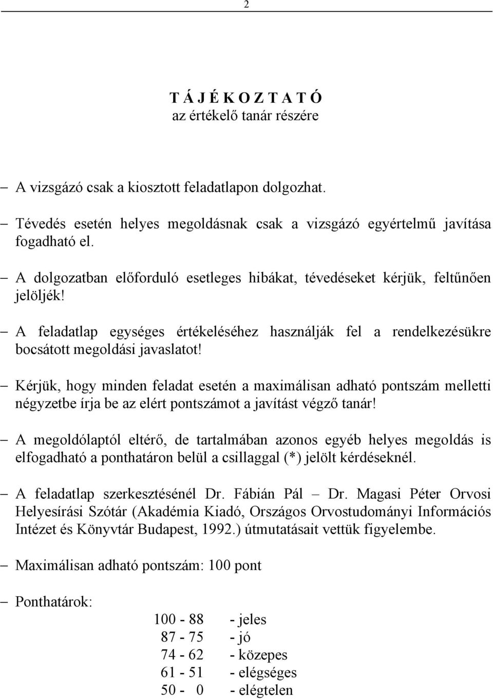 Kérjük, hogy minden feladat esetén a maximálisan adható pontszám melletti négyzetbe írja be az elért pontszámot a javítást végző tanár!