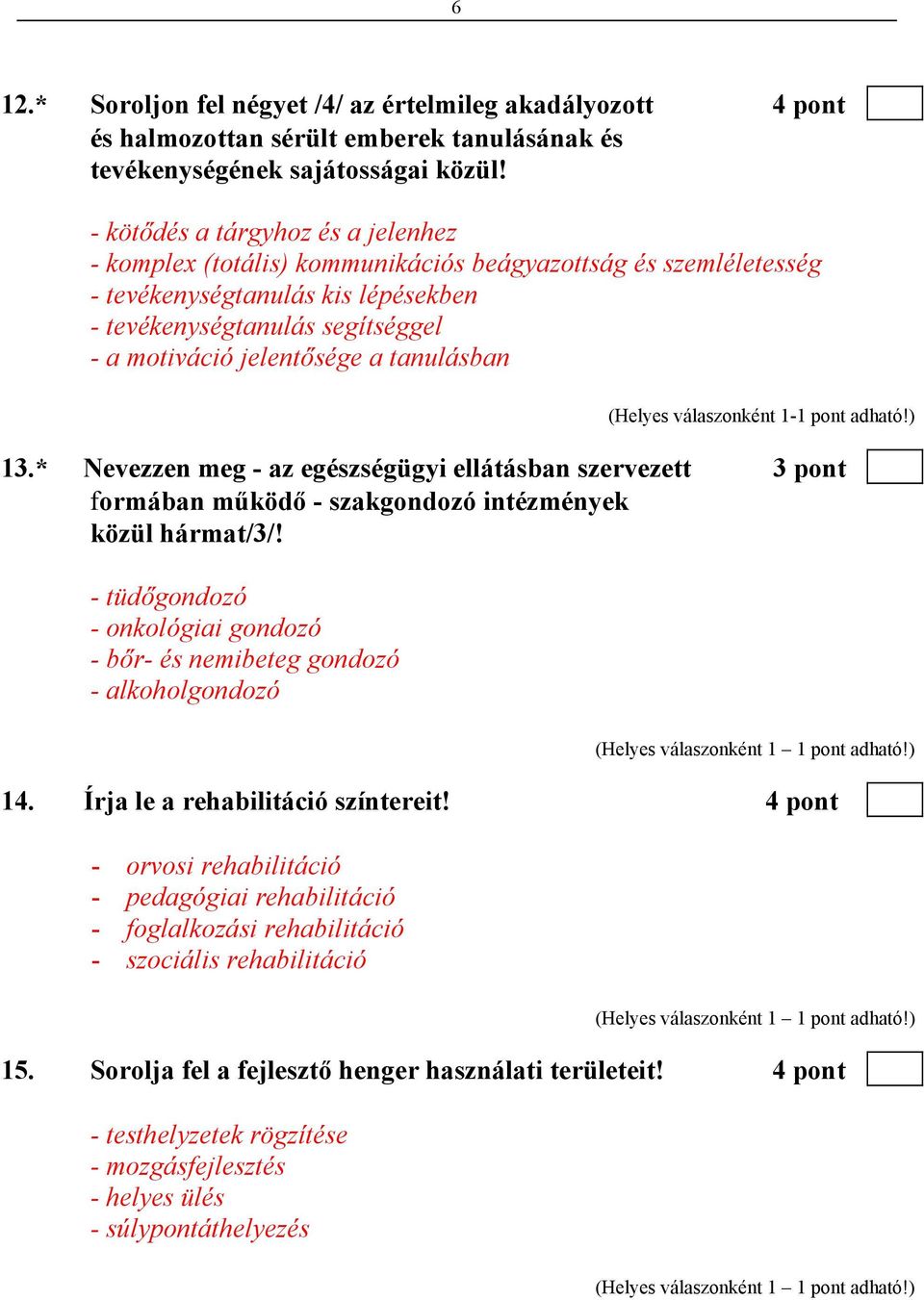 tanulásban (Helyes válaszonként 1-1 pont adható!) 13.* Nevezzen meg - az egészségügyi ellátásban szervezett 3 pont formában működő - szakgondozó intézmények közül hármat/3/!