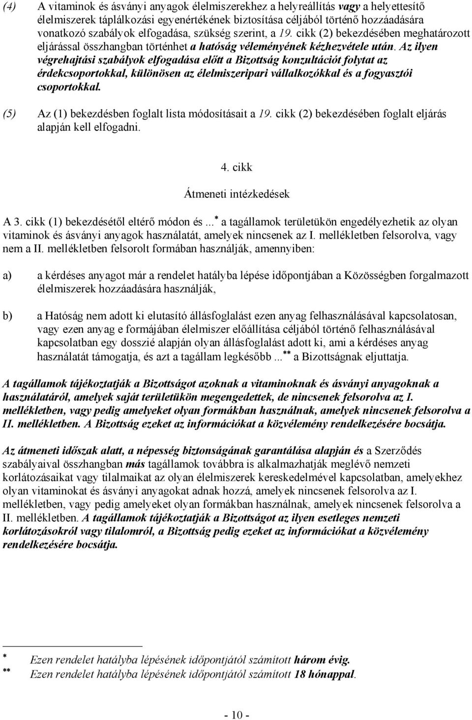 Az ilyen végrehajtási szabályok elfogadása elıtt a Bizottság konzultációt folytat az érdekcsoportokkal, különösen az élelmiszeripari vállalkozókkal és a fogyasztói csoportokkal.