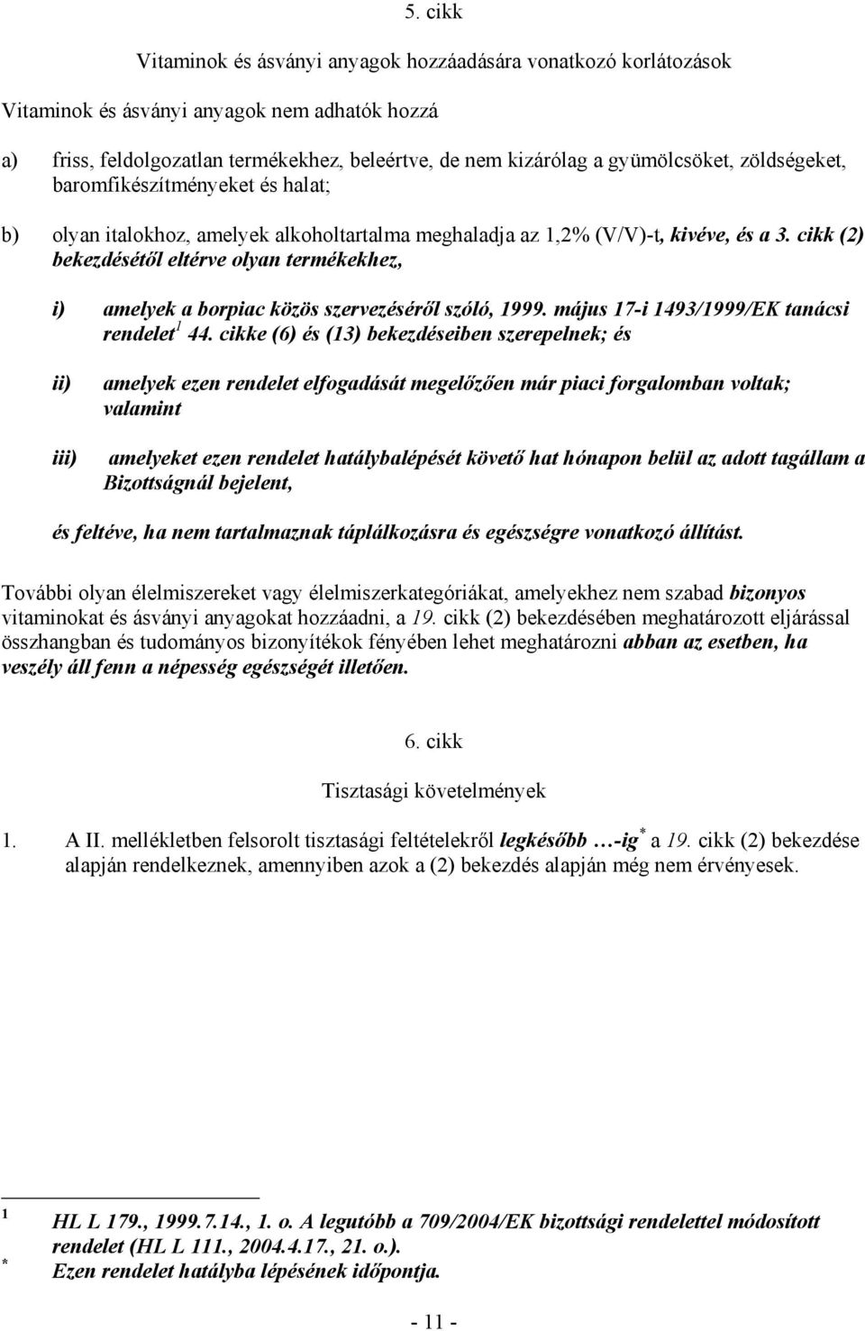 cikk (2) bekezdésétıl eltérve olyan termékekhez, i) amelyek a borpiac közös szervezésérıl szóló, 1999. május 17-i 1493/1999/EK tanácsi rendelet 1 44.