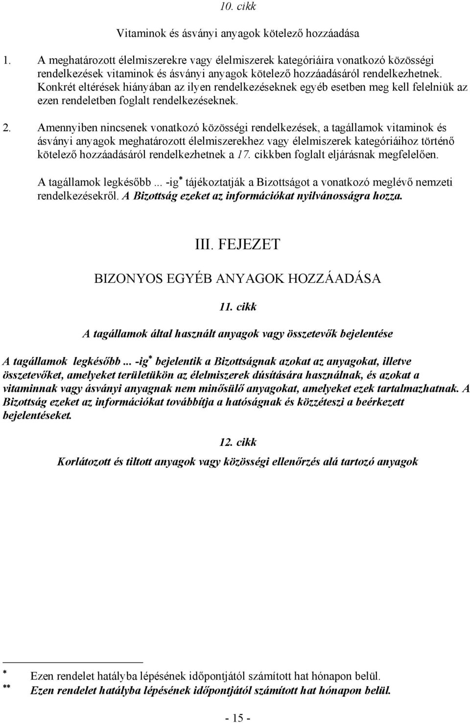 Konkrét eltérések hiányában az ilyen rendelkezéseknek egyéb esetben meg kell felelniük az ezen rendeletben foglalt rendelkezéseknek. 2.