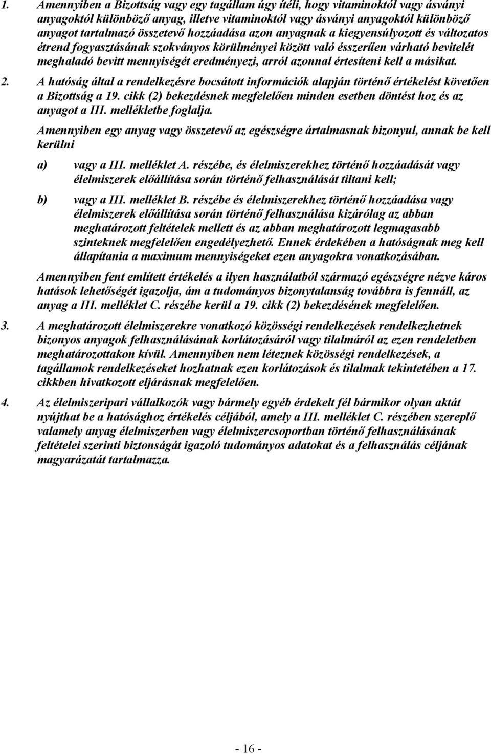 értesíteni kell a másikat. 2. A hatóság által a rendelkezésre bocsátott információk alapján történı értékelést követıen a Bizottság a 19.