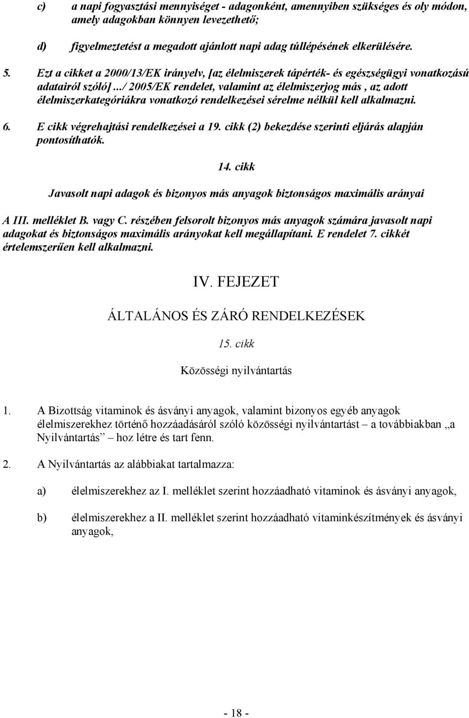 ../ 2005/EK rendelet, valamint az élelmiszerjog más, az adott élelmiszerkategóriákra vonatkozó rendelkezései sérelme nélkül kell alkalmazni. 6. E cikk végrehajtási rendelkezései a 19.