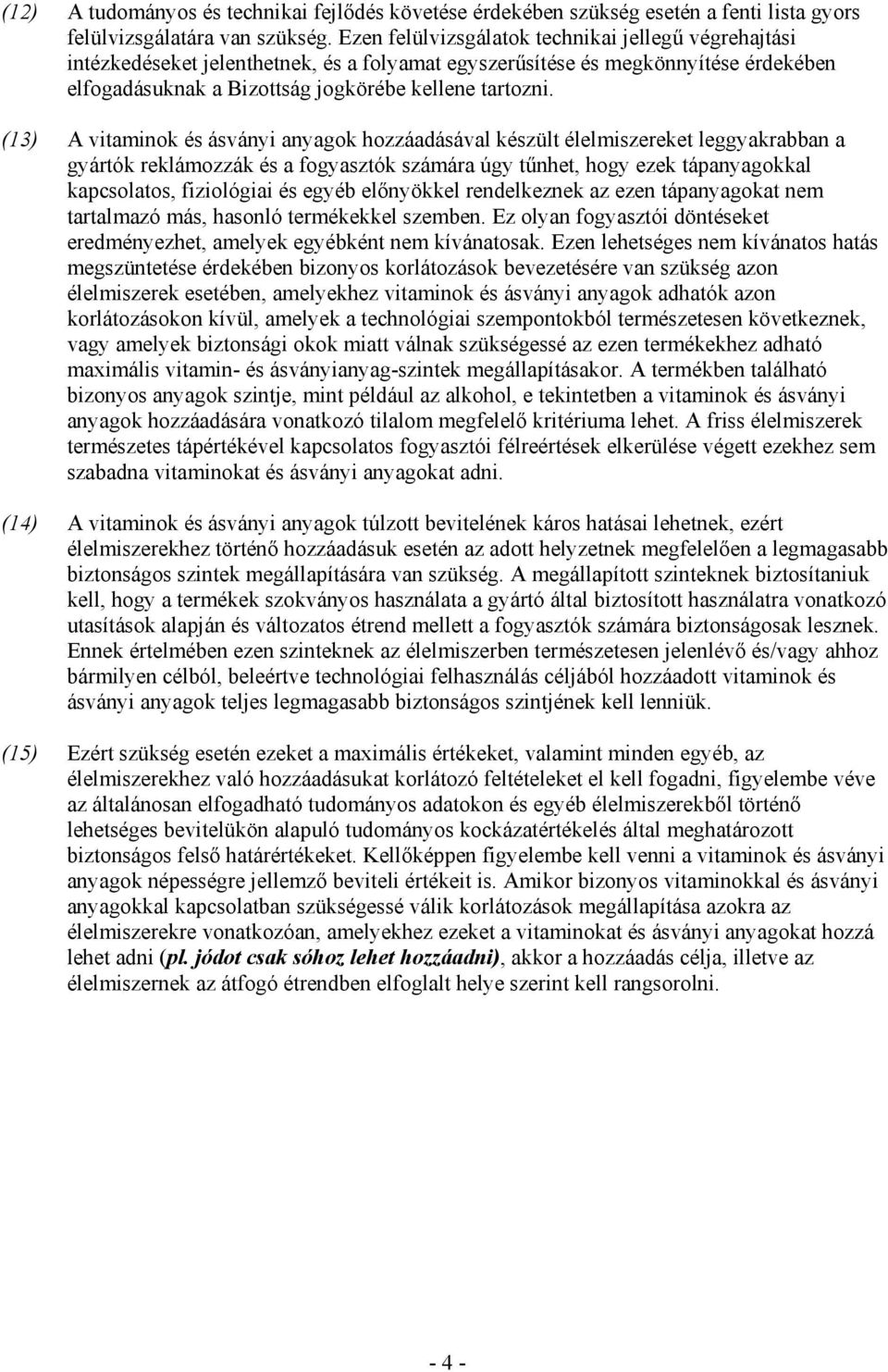 (13) A vitaminok és ásványi anyagok hozzáadásával készült élelmiszereket leggyakrabban a gyártók reklámozzák és a fogyasztók számára úgy tőnhet, hogy ezek tápanyagokkal kapcsolatos, fiziológiai és