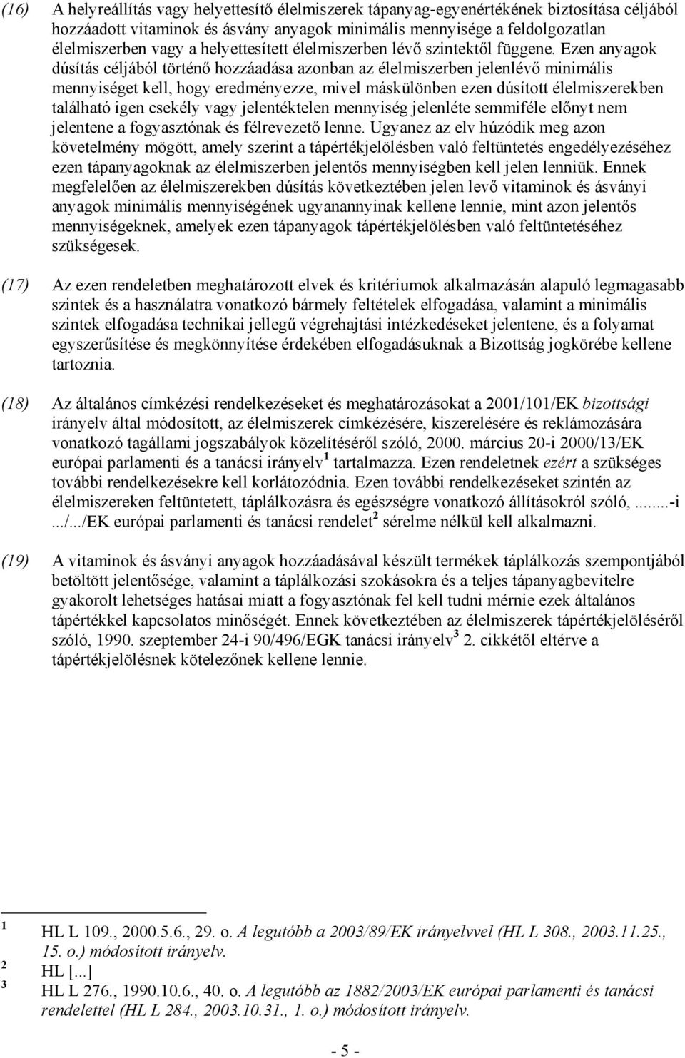 Ezen anyagok dúsítás céljából történı hozzáadása azonban az élelmiszerben jelenlévı minimális mennyiséget kell, hogy eredményezze, mivel máskülönben ezen dúsított élelmiszerekben található igen