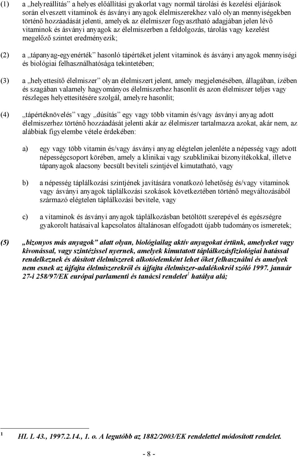 tápanyag-egyenérték hasonló tápértéket jelent vitaminok és ásványi anyagok mennyiségi és biológiai felhasználhatósága tekintetében; (3) a helyettesítı élelmiszer olyan élelmiszert jelent, amely