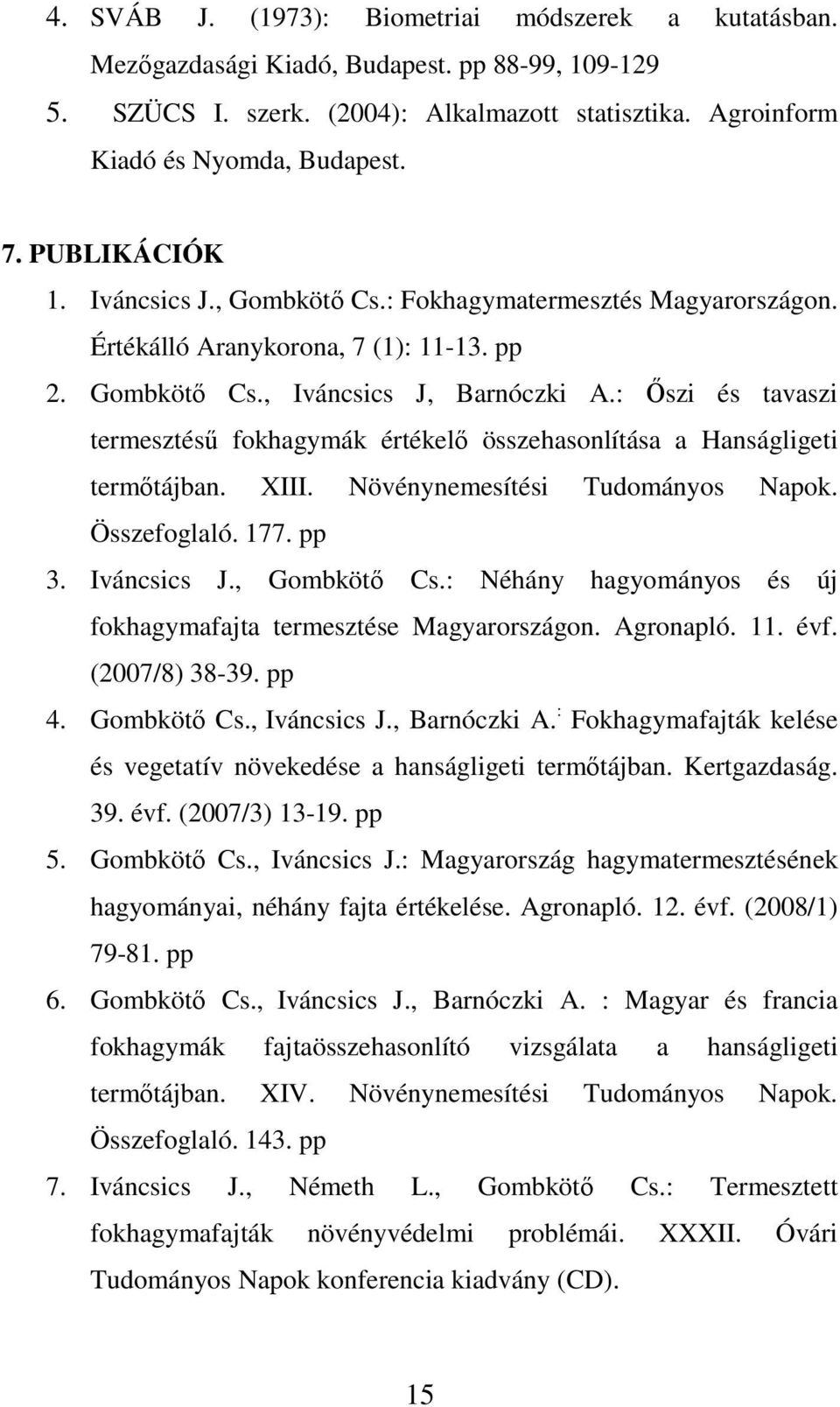 : İszi és tavaszi termesztéső fokhagymák értékelı összehasonlítása a Hanságligeti termıtájban. XIII. Növénynemesítési Tudományos Napok. Összefoglaló. 177. pp 3. Iváncsics J., Gombkötı Cs.