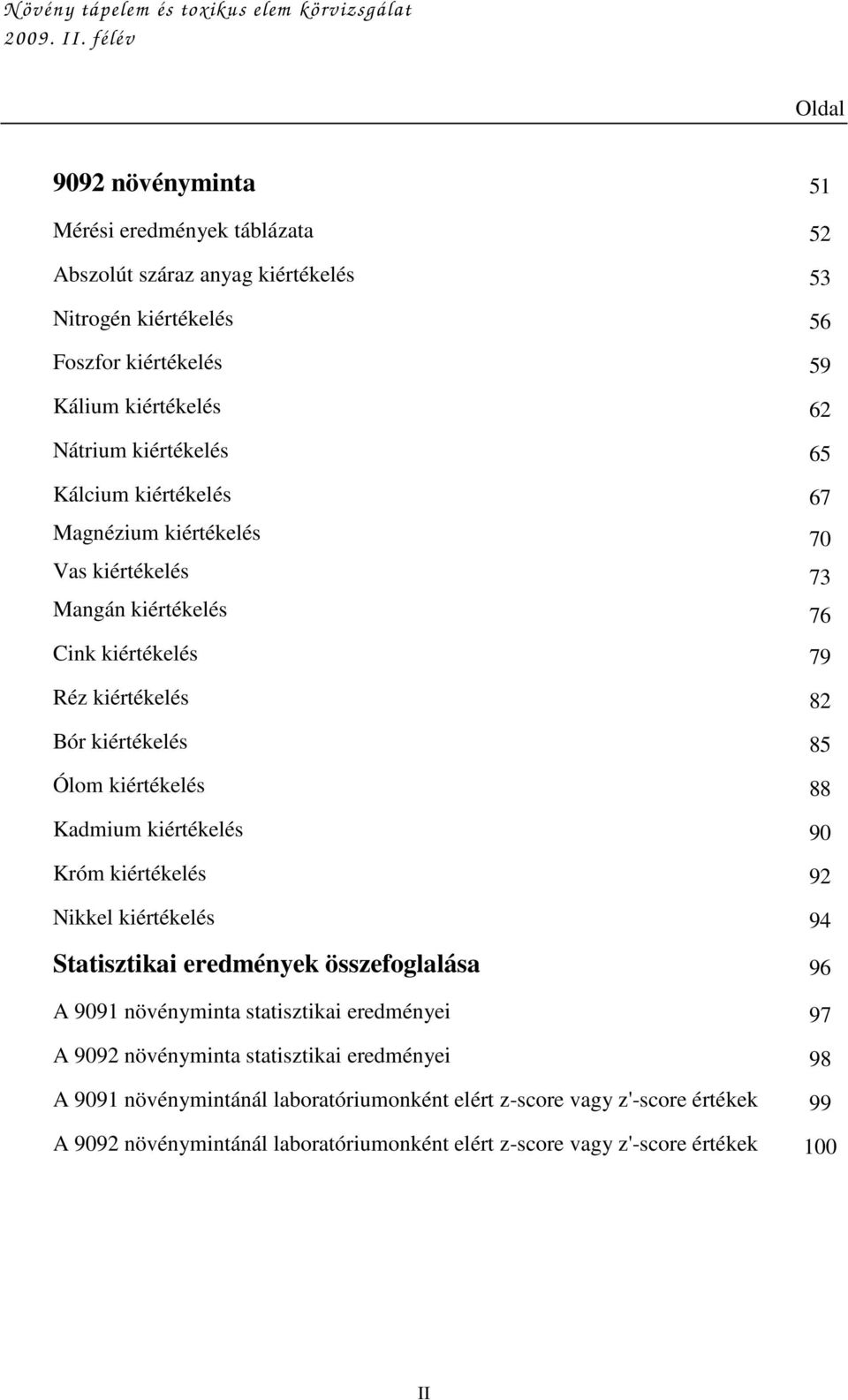 88 Kadmium kiértékelés 90 Króm kiértékelés 92 Nikkel kiértékelés 94 Statisztikai eredmények összefoglalása 96 A 9091 növényminta statisztikai eredményei 97 A 9092 növényminta