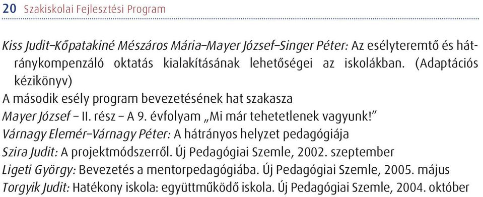 évfolyam Mi már tehetetlenek vagyunk! Várnagy Elemér Várnagy Péter: A hátrányos helyzet pedagógiája Szira Judit: A projektmódszerrõl.