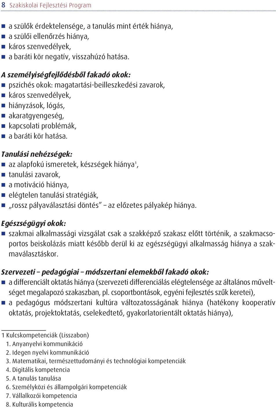 Tanulási nehézségek: az alapfokú ismeretek, készségek hiánya1, tanulási zavarok, a motiváció hiánya, elégtelen tanulási stratégiák, rossz pályaválasztási döntés az elõzetes pályakép hiánya.