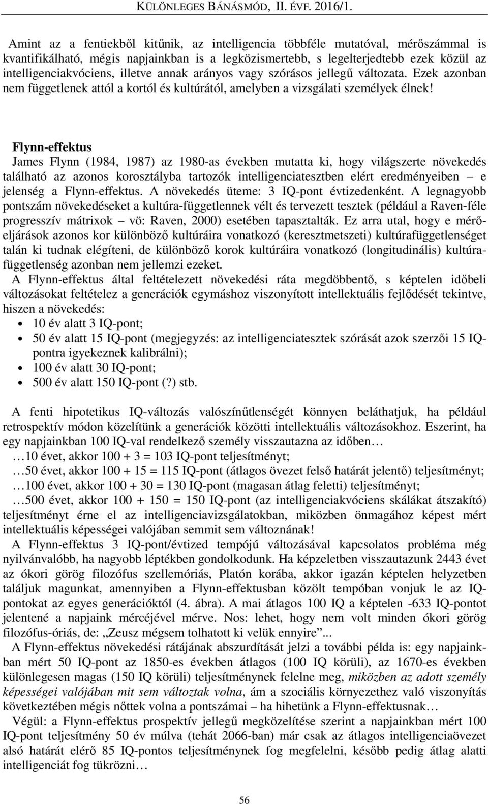 Flynn-effektus James Flynn (1984, 1987) az 1980-as években mutatta ki, hogy világszerte növekedés található az azonos korosztályba tartozók intelligenciatesztben elért eredményeiben e jelenség a