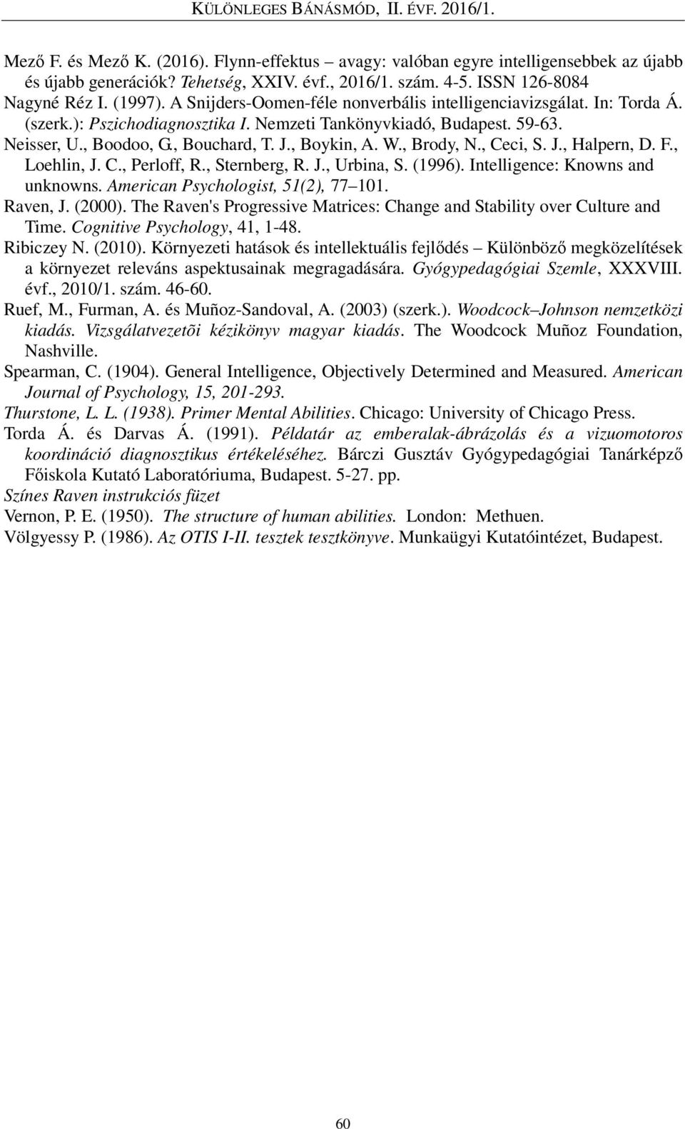 , Brody, N., Ceci, S. J., Halpern, D. F., Loehlin, J. C., Perloff, R., Sternberg, R. J., Urbina, S. (1996). Intelligence: Knowns and unknowns. American Psychologist, 51(2), 77 101. Raven, J. (2000).