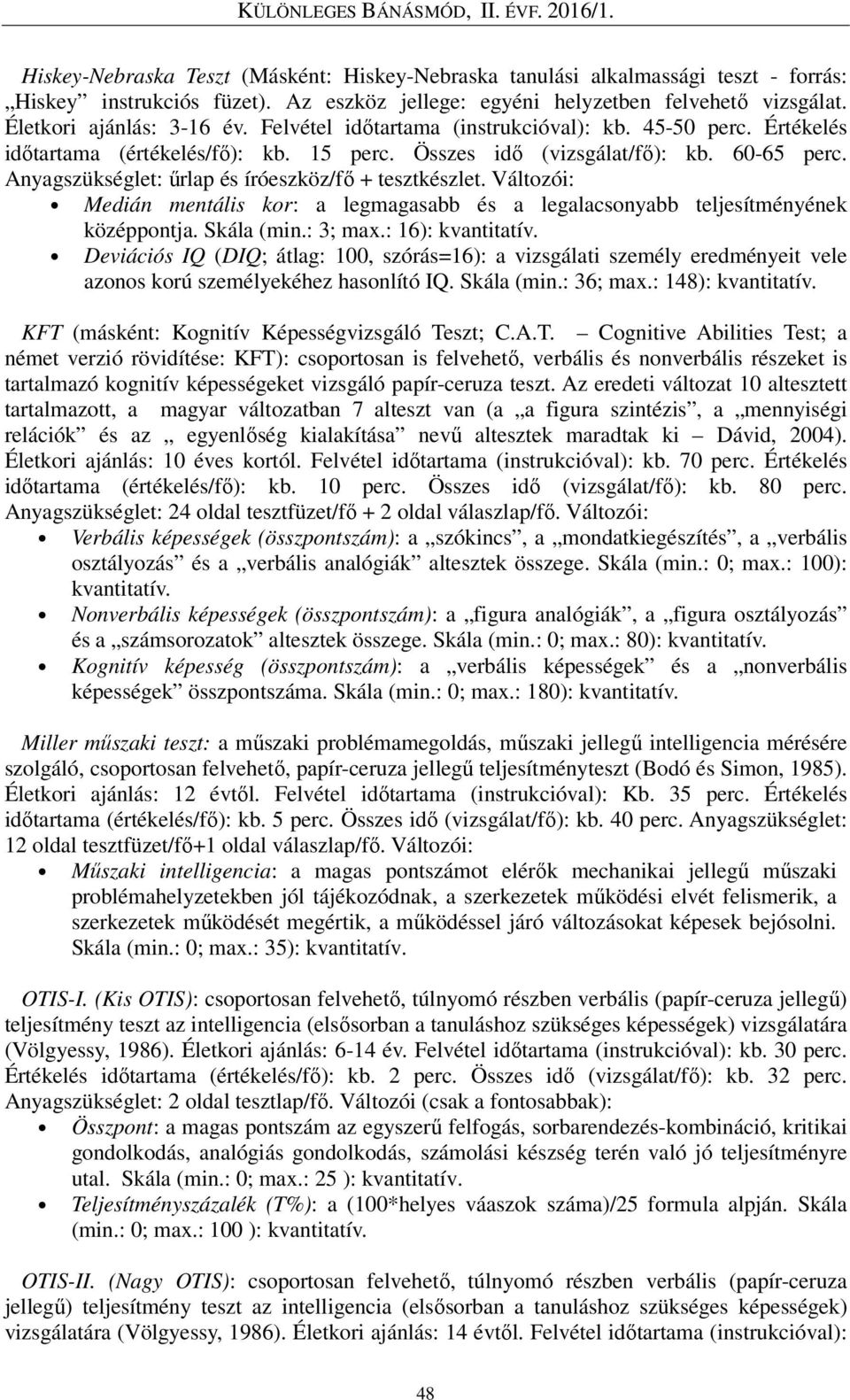 Változói: Medián mentális kor: a legmagasabb és a legalacsonyabb teljesítményének középpontja. Skála (min.: 3; max.: 16): kvantitatív.