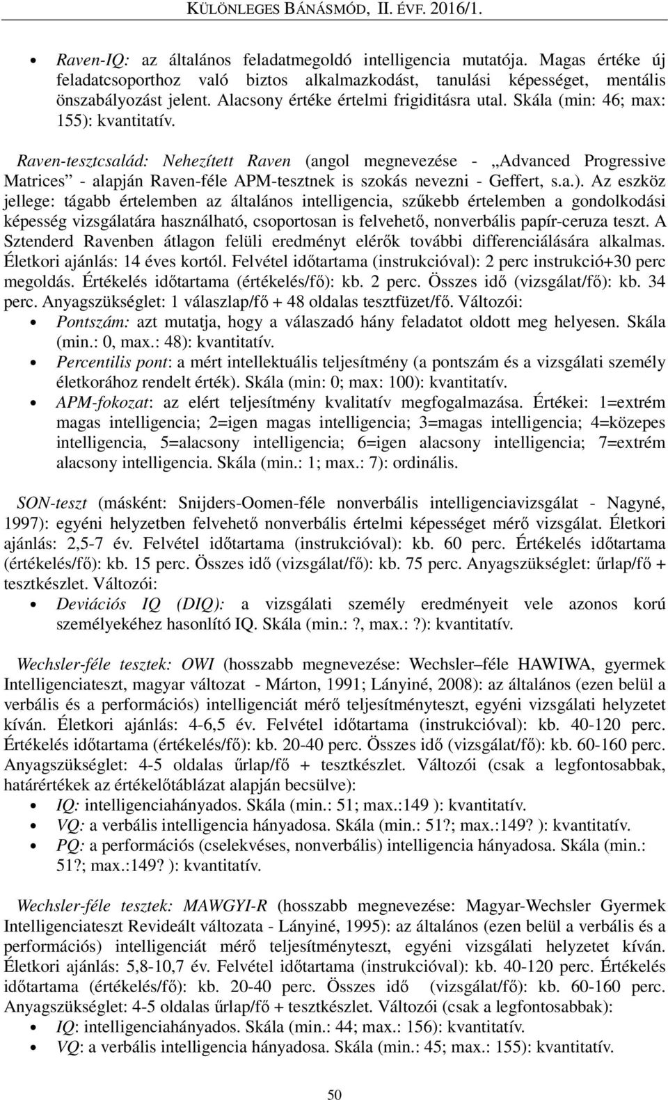 Raven-tesztcsalád: Nehezített Raven (angol megnevezése - Advanced Progressive Matrices - alapján Raven-féle APM-tesztnek is szokás nevezni - Geffert, s.a.).