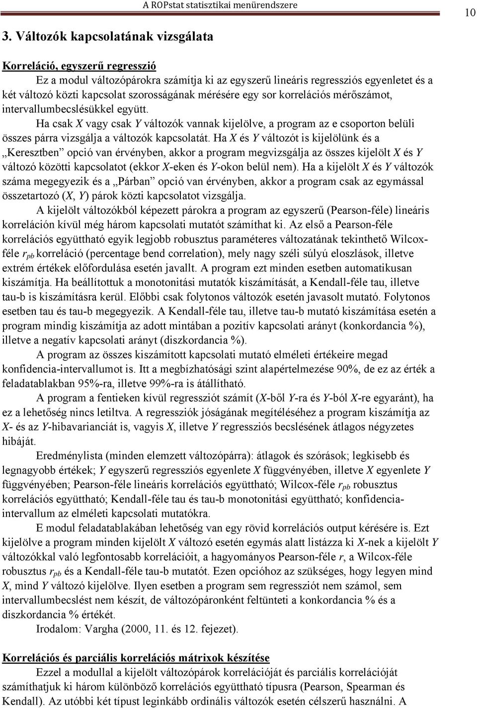 Ha csak X vagy csak Y változók vannak kijelölve, a program az e csoporton belüli összes párra vizsgálja a változók kapcsolatát.