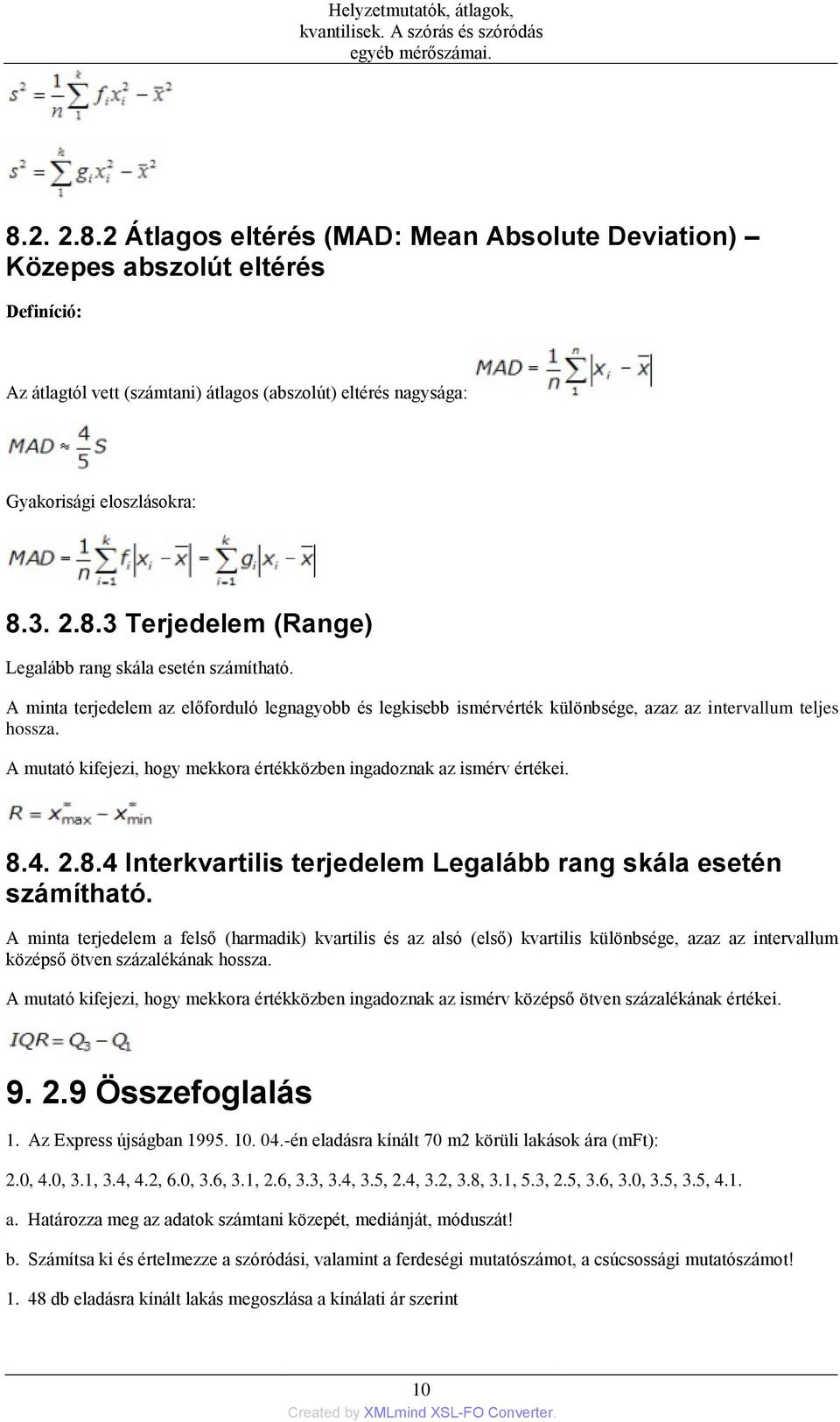 A mutató kifejezi, hogy mekkora értékközben ingadoznak az ismérv értékei. 8.4. 2.8.4 Interkvartilis terjedelem Legalább rang skála esetén számítható.