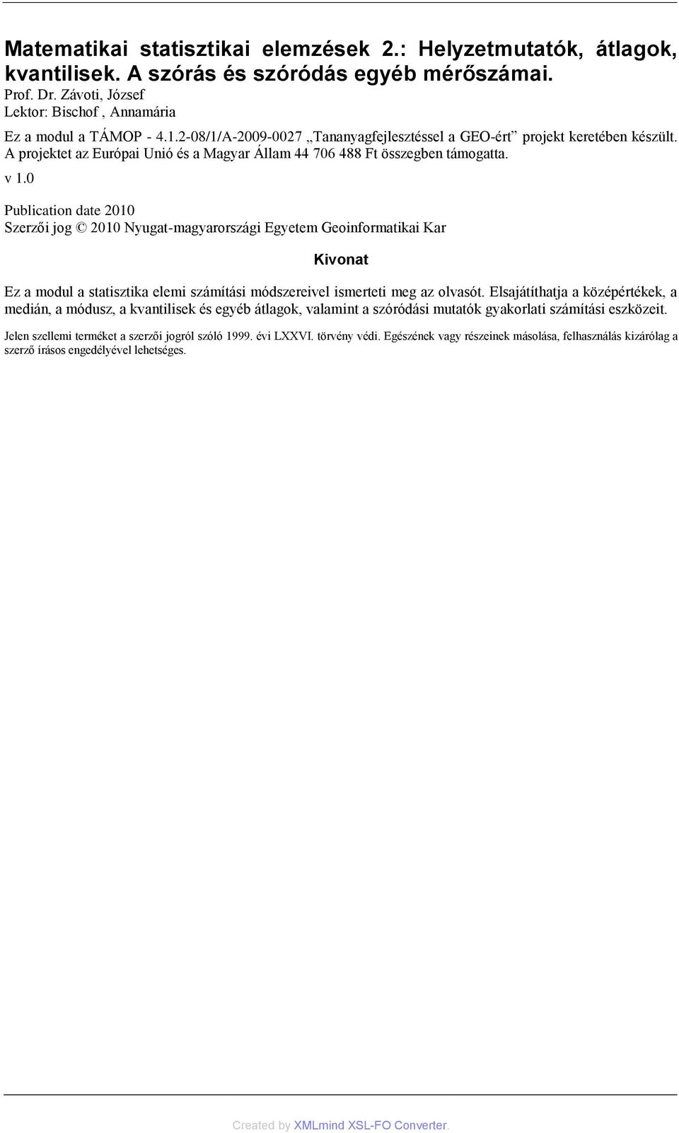 0 Publication date 2010 Szerzői jog 2010 Nyugat-magyarországi Egyetem Geoinformatikai Kar Kivonat Ez a modul a statisztika elemi számítási módszereivel ismerteti meg az olvasót.