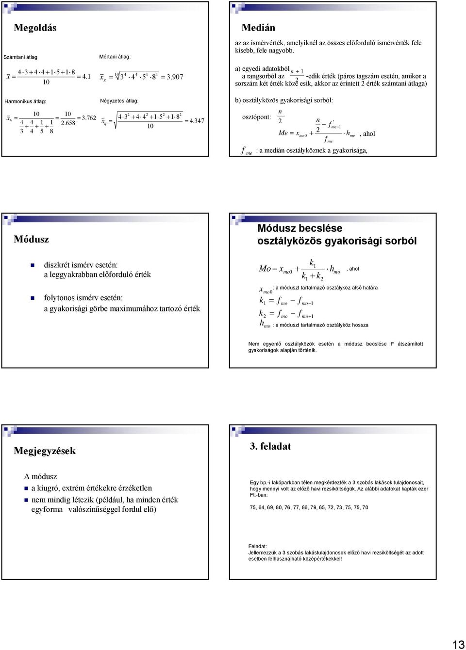 2 4 3 + 4 4 + 5 + 8 4347 b) osztályközös gyakorság sorból: n osztóont: 2 n ' f me Me xme + 2 hme, ahol f me f me : a medán osztályköznek a gyakorsága, Módusz Módusz becslése osztályközös gyakorság